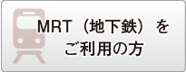 MRT（地下鉄）をご利用の方